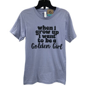 New Hand Printed Women Small When I Grow Up I Want To Be A Golden Girl Tee Shirt